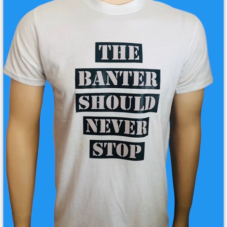 The Banter Should Never Stop T-Shirts White 
