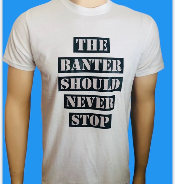 The Banter Should Never Stop T-Shirts White 